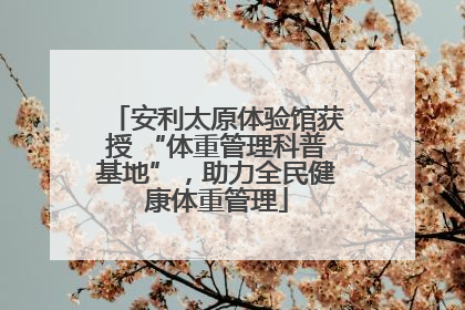 安利太原体验馆获授 “体重管理科普基地”，助力全民健康体重管理
