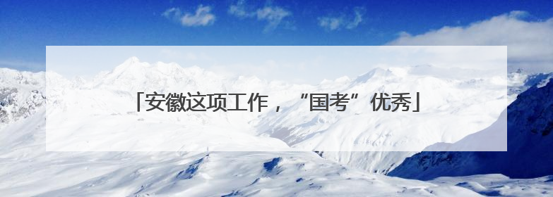 安徽这项工作，“国考”优秀