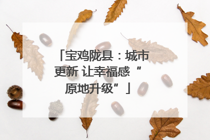 宝鸡陇县：城市更新 让幸福感“原地升级”