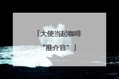 大使当起咖啡“推介官”