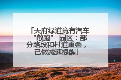天府绿道竟有汽车“敞跑” 园区：部分路段和村道重叠，已做减速提醒