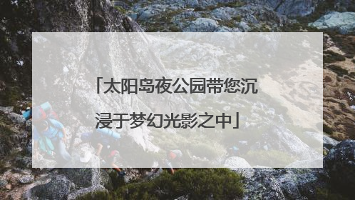 太阳岛夜公园带您沉浸于梦幻光影之中
