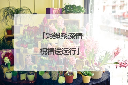 彩绳系深情 祝福送远行