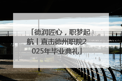 德润匠心，职梦起航丨直击德州职院2025年毕业典礼