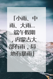 小雨、中雨、大雨……端午假期，内蒙古大部有雨，局地有暴雨