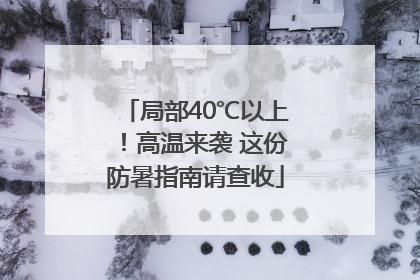 局部40℃以上！高温来袭 这份防暑指南请查收