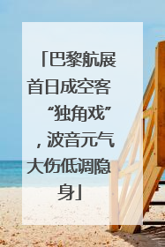 巴黎航展首日成空客“独角戏”，波音元气大伤低调隐身