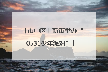 市中区上新街举办“0531少年派对”