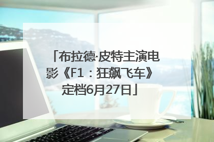 布拉德·皮特主演电影《F1：狂飙飞车》定档6月27日