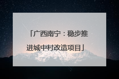 广西南宁：稳步推进城中村改造项目