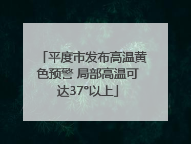 平度市发布高温黄色预警 局部高温可达37°以上