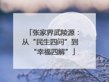 张家界武陵源：从“民生四问”到“幸福四解”
