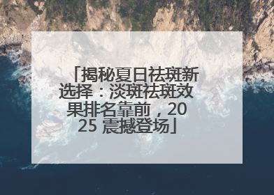 揭秘夏日祛斑新选择：淡斑祛斑效果排名靠前，2025 震撼登场