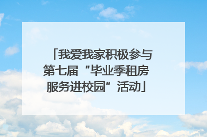 我爱我家积极参与第七届“毕业季租房服务进校园”活动