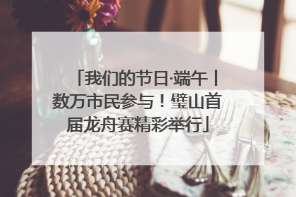 我们的节日·端午丨数万市民参与！璧山首届龙舟赛精彩举行