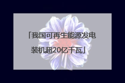 我国可再生能源发电装机超20亿千瓦