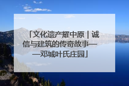 文化遗产耀中原｜诚信与建筑的传奇故事——邓城叶氏庄园