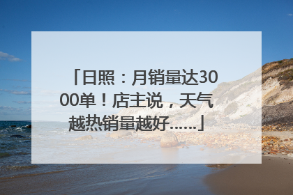 日照：月销量达3000单！店主说，天气越热销量越好……