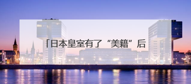日本皇室有了“美籍”后代？日本宫内厅宣布：秋筱宫夫妇迎来首个孙辈