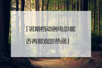 暑期档动画电影能否再掀观影热潮