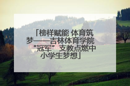 榜样赋能 体育筑梦——吉林体育学院“冠军”支教点燃中小学生梦想