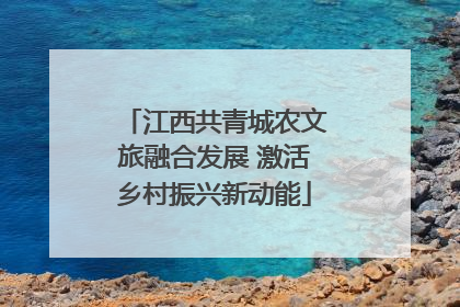 江西共青城农文旅融合发展 激活乡村振兴新动能