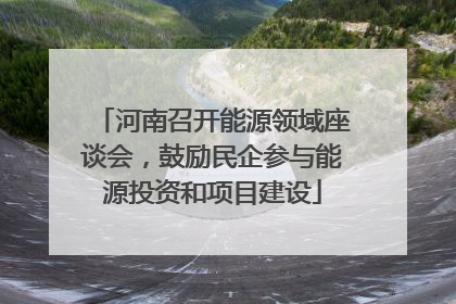 河南召开能源领域座谈会，鼓励民企参与能源投资和项目建设