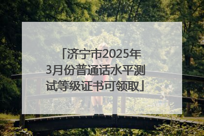 济宁市2025年3月份普通话水平测试等级证书可领取