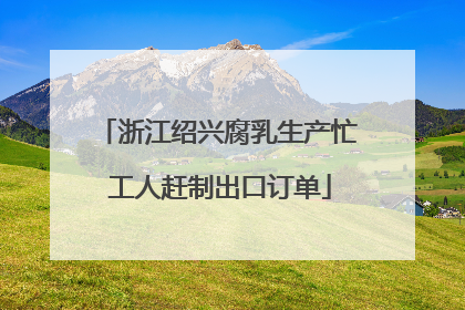 浙江绍兴腐乳生产忙 工人赶制出口订单
