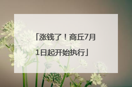 涨钱了！商丘7月1日起开始执行