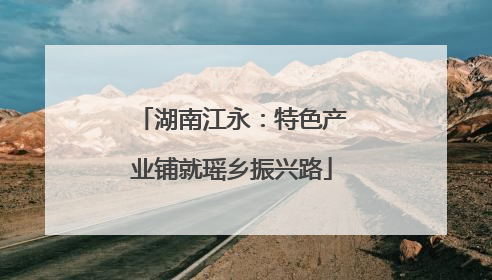 湖南江永：特色产业铺就瑶乡振兴路
