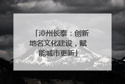 漳州长泰：创新地名文化建设，赋能城市更新