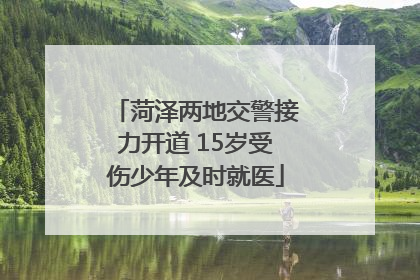菏泽两地交警接力开道 15岁受伤少年及时就医