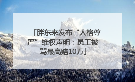 胖东来发布“人格尊严”维权声明：员工被骂最高赔10万
