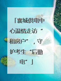 襄城供电中心温情走访“租房户”，守护考生“后勤电”