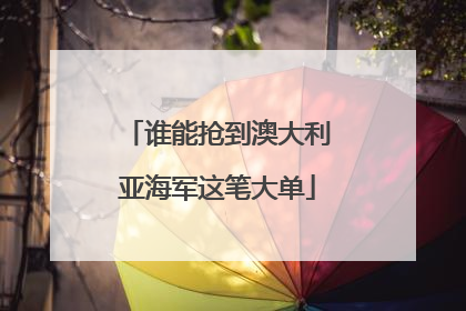 谁能抢到澳大利亚海军这笔大单