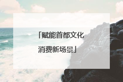 赋能首都文化消费新场景