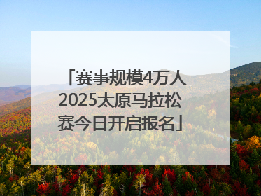 赛事规模4万人 2025太原马拉松赛今日开启报名