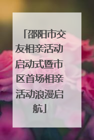 邵阳市交友相亲活动启动式暨市区首场相亲活动浪漫启航