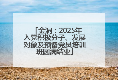 金洞：2025年入党积极分子、发展对象及预备党员培训班圆满结业