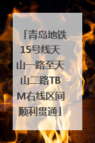 青岛地铁15号线天山一路至天山二路TBM右线区间顺利贯通