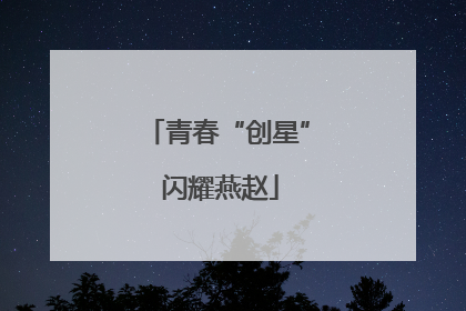 青春“创星” 闪耀燕赵