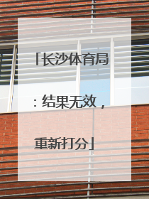 长沙体育局：结果无效，重新打分
