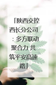 陕西交控西长分公司：多方联动聚合力 共筑平安高速路