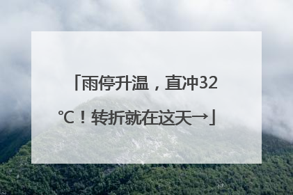 雨停升温，直冲32℃！转折就在这天→