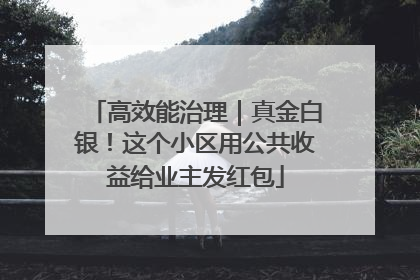 高效能治理｜真金白银！这个小区用公共收益给业主发红包