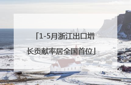 1-5月浙江出口增长贡献率居全国首位