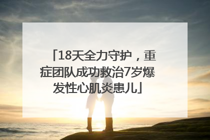 18天全力守护，重症团队成功救治7岁爆发性心肌炎患儿