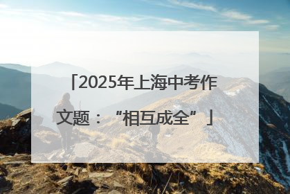 2025年上海中考作文题：“相互成全”