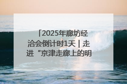2025年廊坊经洽会倒计时1天｜走进“京津走廊上的明珠”——廊坊